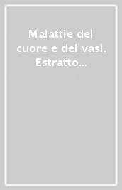 Malattie del cuore e dei vasi. Estratto da «Trattato di medicina interna»