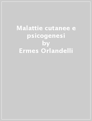 Malattie cutanee e psicogenesi - Antonio Garcovich - M. Antonietta Satta - Ermes Orlandelli