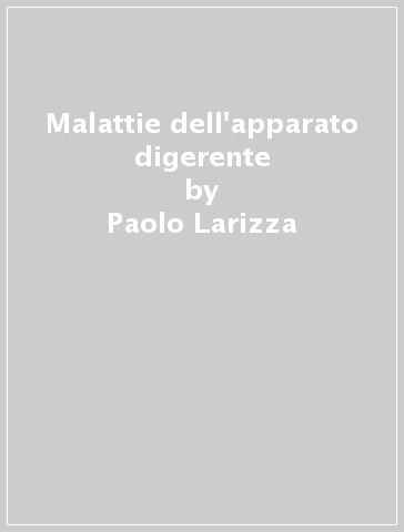 Malattie dell'apparato digerente - Antonio Morelli - Paolo Larizza - Francesco Narducci