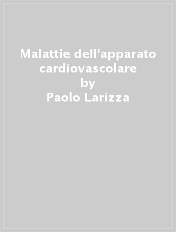 Malattie dell'apparato cardiovascolare - Paolo Larizza - Pasquale Solinas - Franco Santucci