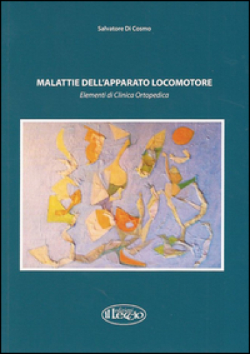 Malattie dell'apparato locomotore. Elementi di clinica ortopedica - Salvatore Di Cosmo