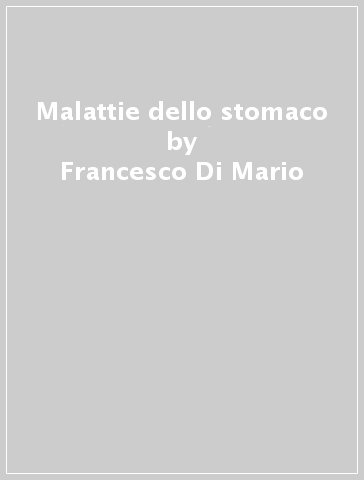 Malattie dello stomaco - Massimo Rugge - Fabio Vianello - Francesco Di Mario