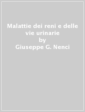 Malattie dei reni e delle vie urinarie - Giuseppe G. Nenci - Francesco Micali - Massimo Porena