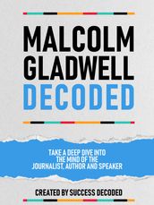 Malcolm Gladwell Decoded - Take A Deep Dive Into The Mind Of The Journalist, Author And Speaker