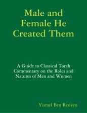 Male and Female He Created Them: A Guide to Classical Torah Commentary on the Roles and Natures of Men and Women
