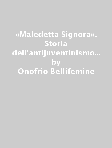 «Maledetta Signora». Storia dell'antijuventinismo (1897-2023) - Onofrio Bellifemine