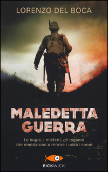 Maledetta guerra. Le bugie, i misfatti, gli inganni che mandarono a morire i nostri nonni - Lorenzo Del Boca