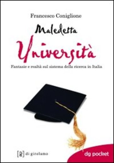 Maledetta università. Fantasie e realtà sul sistema della ricerca in Italia - Francesco Coniglione