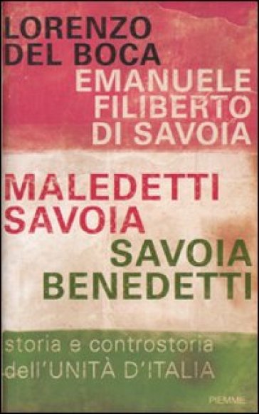 Maledetti Savoia, Savoia benedetti. Storia e controstoria dell'Unità d'Italia - Emanuele Filiberto di Savoia - Lorenzo Del Boca