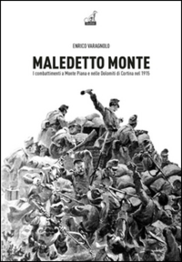 Maledetto monte. I combattimenti a monte Piana e nelle Dolomiti di Cortina nel 1915 - Enrico Varagnolo