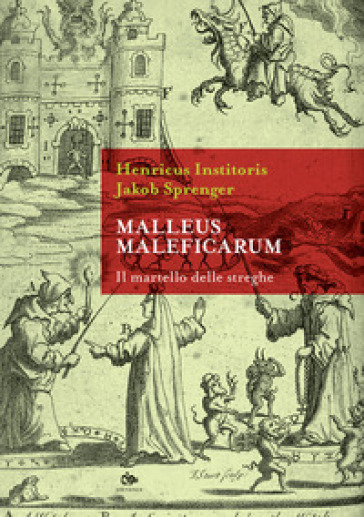 Malleus maleficarum. Il martello delle streghe - Henricus Institoris - Jakob Sprenger