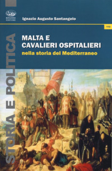 Malta e Cavalieri Ospedalieri nella storia del Mediterraneo - Ignazio Augusto Santangelo