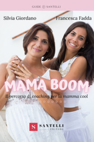 Mama boom. Il percorso di coaching per la mamma cool - Silvia Giordano - Francesca Fadda