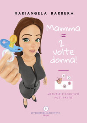 Mamma = 2 volte donna!. Manuale risolutivo post parto - Mariangela Barbera