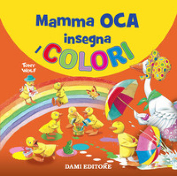 Mamma Oca insegna i colori. Ediz. a colori - Tony Wolf - Anna Casalis