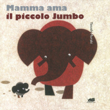 Mamma ama il piccolo Jumbo. Ediz. a colori - Yasushi Muraki