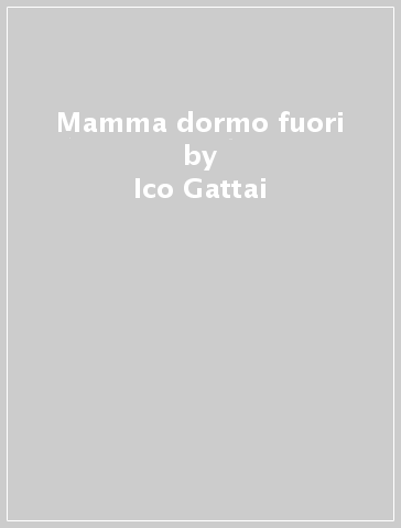 Mamma dormo fuori - Ico Gattai