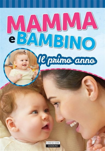 Mamma e bambino: Il primo anno - Edizioni Crescere