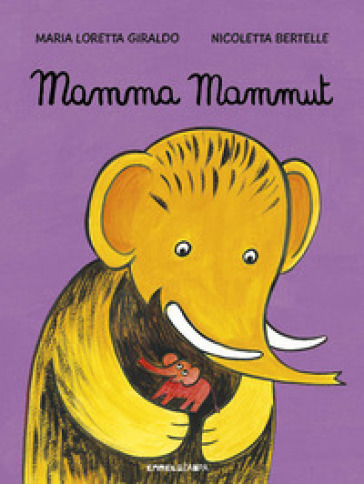 Mamma mammut. Ediz. a colori - Maria Loretta Giraldo