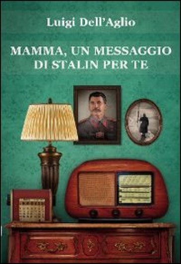 Mamma, un messaggio di Stalin per te - Luigi Dell