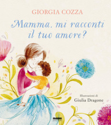 Mamma, mi racconti il tuo amore? Ediz. a colori - Giorgia Cozza