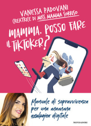 Mamma, posso fare il TikToker? Manuale di sopravvivenza per una mamma digitale - Vanessa Padovani