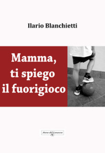 Mamma, ti spiego il fuorigioco - Ilario Blanchietti