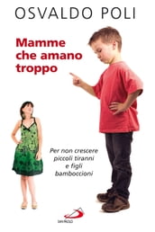 Mamme che amano troppo. Per non crescere piccoli tiranni e figli bamboccioni