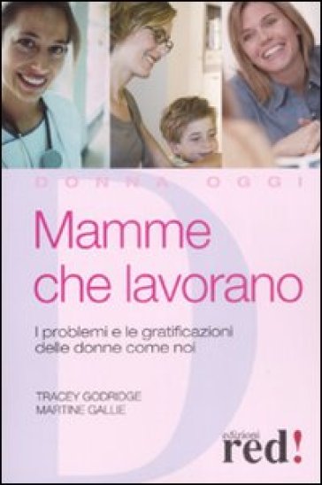 Mamme che lavorano. I problemi e le gratificazioni delle donne come noi - Tracey Godridge - Martine Gallie