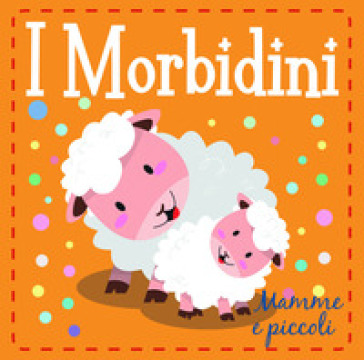 Mamme e piccoli. I morbidini