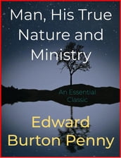 Man, His True Nature and Ministry