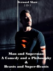 Man and Superman: A Comedy and a Philosoph & Beasts and Super-Beasts