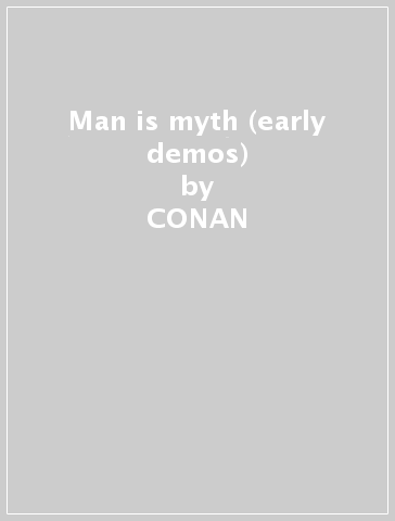 Man is myth (early demos) - CONAN