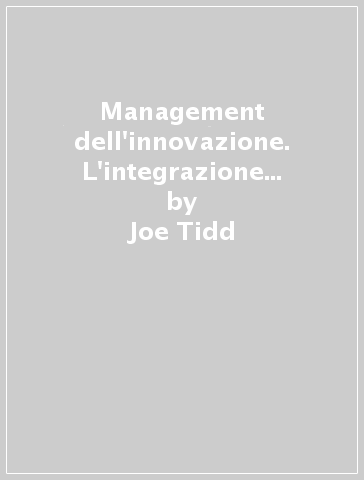 Management dell'innovazione. L'integrazione del cambiamento tecnologico, organizzativo e dei mercati - Joe Tidd - John R. Bessant - Keith Pavitt