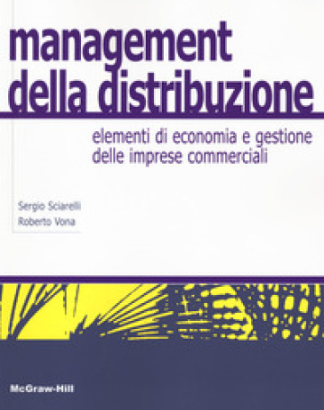 Management della distribuzione. Elementi di economia e gestione delle imprese commerciali - Sergio Sciarelli - Roberto Vona