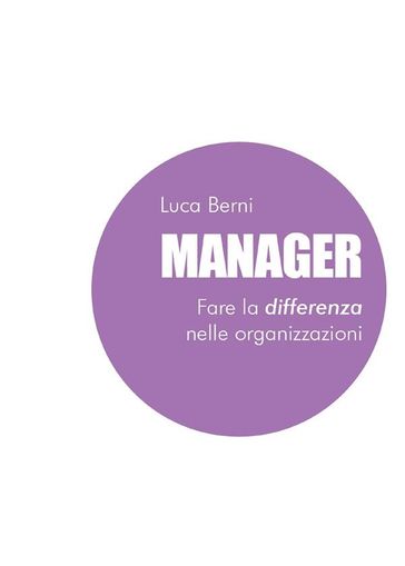 Manager - Fare la differenza nelle organizzazioni - Luca Berni