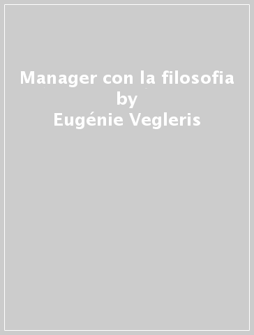 Manager con la filosofia - Eugénie Vegleris