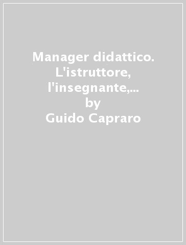 Manager didattico. L'istruttore, l'insegnante, il maestro di arti, sport, discipline e mestieri - Guido Capraro - Fabio Portella