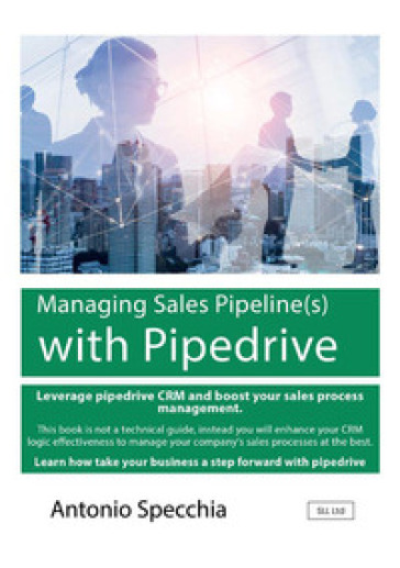 Managing sales pipeline(s) with Pipedrive. How to use the fast growing CRM platform for SME and get the best of it - Antonio Specchia