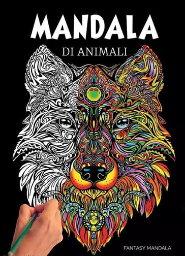 Mandala Di Animali: 60 Mandala di Animali Speciali da Colorare Per Stimolare la Creatività, Alleviare lo Stress, e Ridurre l'Ansia - Fantasy Mandala