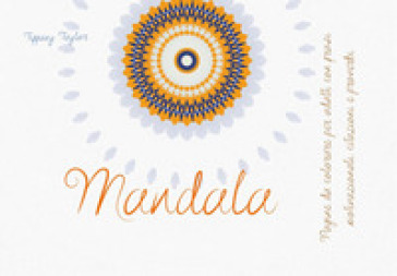 Mandala. Pagine da colorare per adulti con frasi motivazionali, citazioni e proverbi - Tiffany Taylor