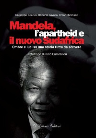 Mandela, l'apartheid e il nuovo Sudafrica. Ombre e luci su una storia tutta da scrivere - Giuseppe Brienza - Roberto Cavallo - Omar Ebrahime