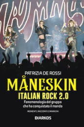 Maneskin. Italian rock 2.0. Fenomenologia del gruppo che ha conquistato il mondo. Momenti, racconti e immagini