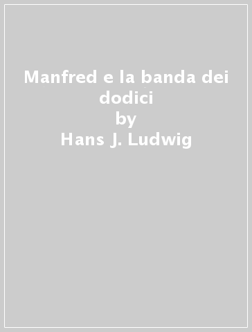 Manfred e la banda dei dodici - Hans J. Ludwig