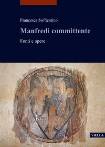 Manfredi committente. Fonti e opere - Francesca Soffientino