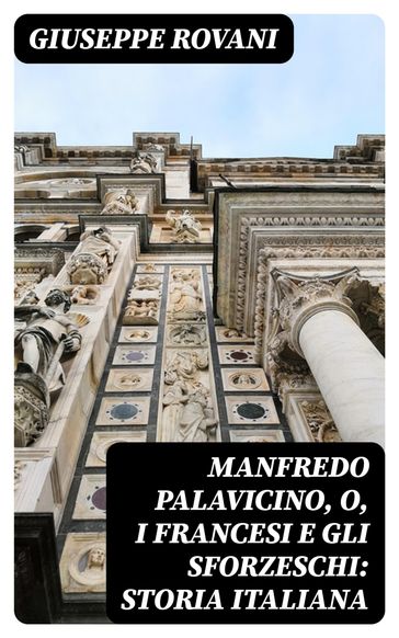 Manfredo Palavicino, o, I Francesi e gli Sforzeschi: Storia Italiana - Giuseppe Rovani