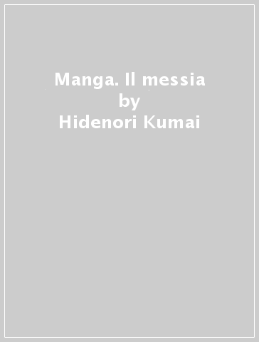 Manga. Il messia - Hidenori Kumai - Kozumi Shinozawa