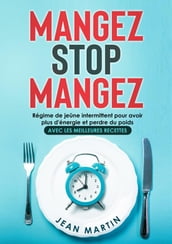 Mangez Stop Mangez. Régime de jeûne intermittent pour avoir plus d énergie et perdre du poids (avec les meilleures recettes)