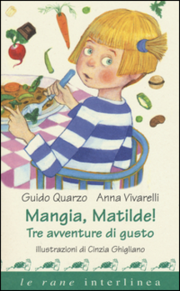 Mangia, Matilde! Tre avventure di gusto - Guido Quarzo - Anna Vivarelli