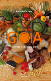 Mangia con gioia. Redimere il cibo dono di Dio